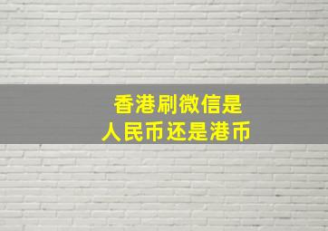 香港刷微信是人民币还是港币