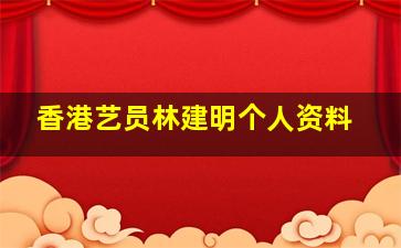 香港艺员林建明个人资料