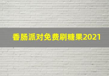 香肠派对免费刷糖果2021