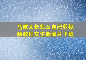 马尾太长怎么自己剪视频教程女生版图片下载