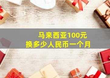 马来西亚100元换多少人民币一个月