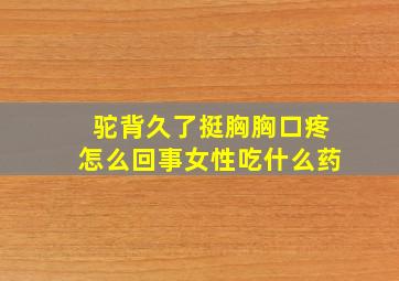 驼背久了挺胸胸口疼怎么回事女性吃什么药