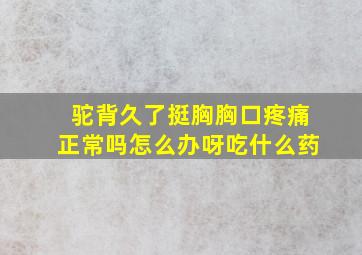 驼背久了挺胸胸口疼痛正常吗怎么办呀吃什么药