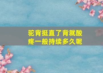 驼背挺直了背就酸疼一般持续多久呢