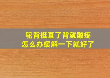 驼背挺直了背就酸疼怎么办缓解一下就好了