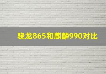 骁龙865和麒麟990对比