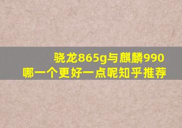 骁龙865g与麒麟990哪一个更好一点呢知乎推荐