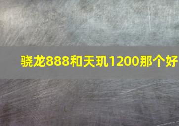 骁龙888和天玑1200那个好