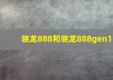 骁龙888和骁龙888gen1