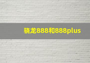 骁龙888和888plus