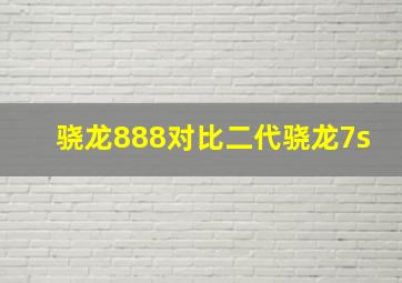 骁龙888对比二代骁龙7s