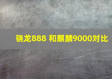 骁龙888+和麒麟9000对比