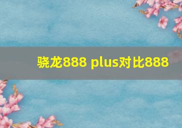 骁龙888 plus对比888+