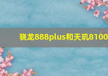 骁龙888plus和天玑8100