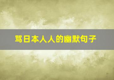 骂日本人人的幽默句子