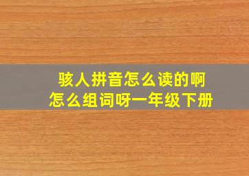 骇人拼音怎么读的啊怎么组词呀一年级下册