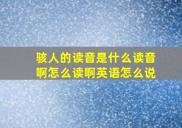 骇人的读音是什么读音啊怎么读啊英语怎么说