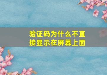 验证码为什么不直接显示在屏幕上面