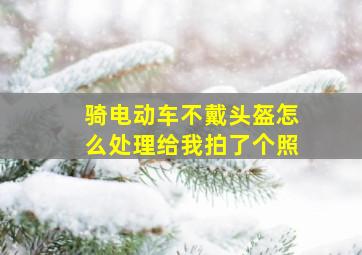 骑电动车不戴头盔怎么处理给我拍了个照