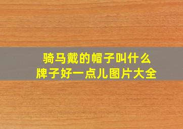 骑马戴的帽子叫什么牌子好一点儿图片大全