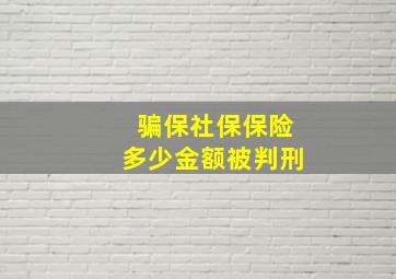 骗保社保保险多少金额被判刑