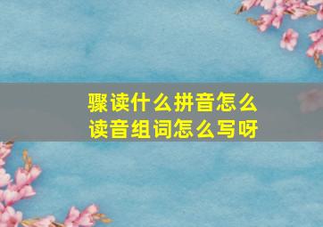 骤读什么拼音怎么读音组词怎么写呀