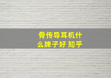 骨传导耳机什么牌子好 知乎