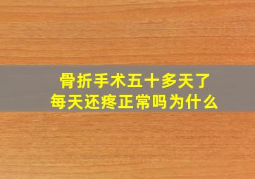 骨折手术五十多天了每天还疼正常吗为什么