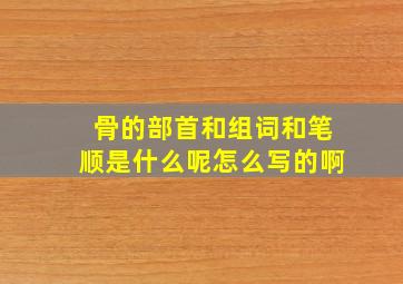 骨的部首和组词和笔顺是什么呢怎么写的啊