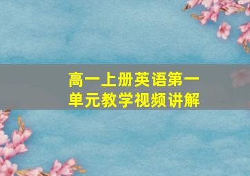 高一上册英语第一单元教学视频讲解