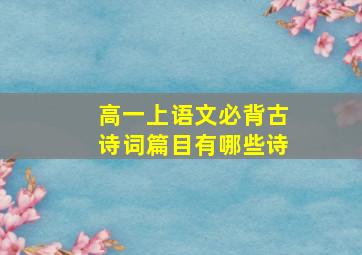 高一上语文必背古诗词篇目有哪些诗