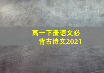 高一下册语文必背古诗文2021