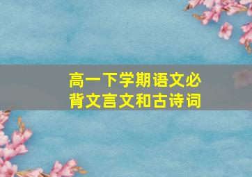 高一下学期语文必背文言文和古诗词