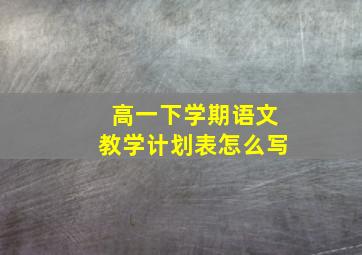 高一下学期语文教学计划表怎么写