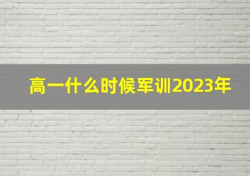 高一什么时候军训2023年