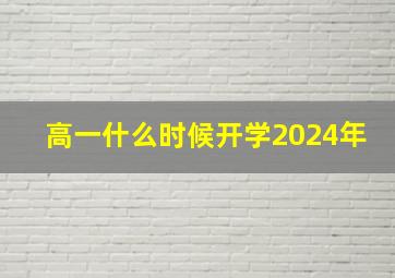 高一什么时候开学2024年