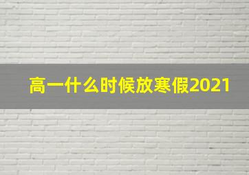 高一什么时候放寒假2021