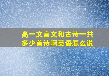 高一文言文和古诗一共多少首诗啊英语怎么说