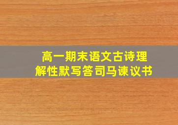 高一期末语文古诗理解性默写答司马谏议书