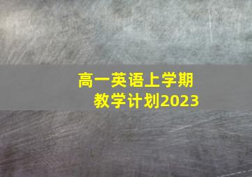 高一英语上学期教学计划2023