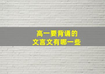 高一要背诵的文言文有哪一些