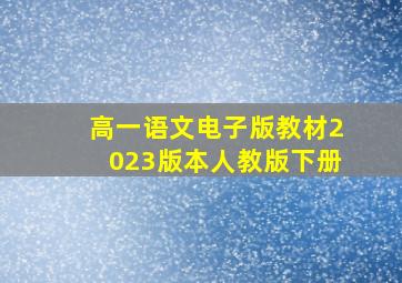 高一语文电子版教材2023版本人教版下册