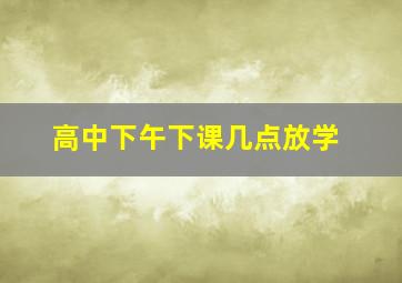 高中下午下课几点放学