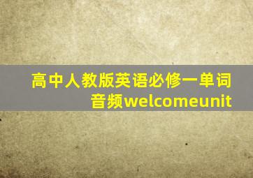 高中人教版英语必修一单词音频welcomeunit