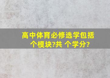 高中体育必修选学包括 个模块?共 个学分?