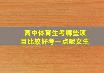 高中体育生考哪些项目比较好考一点呢女生