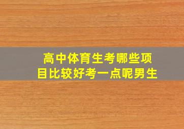 高中体育生考哪些项目比较好考一点呢男生