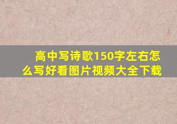 高中写诗歌150字左右怎么写好看图片视频大全下载