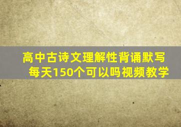 高中古诗文理解性背诵默写每天150个可以吗视频教学