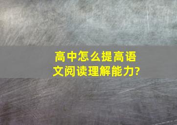 高中怎么提高语文阅读理解能力?